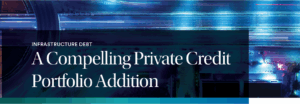 Infrastructure Debt: A Compelling Private Credit Portfolio Addition